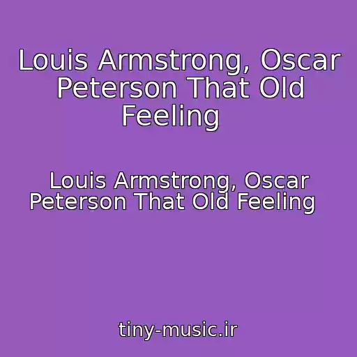 کاور آهنگ Louis Armstrong, Oscar Peterson That Old Feeling   از Louis Armstrong, Oscar Peterson That Old Feeling  