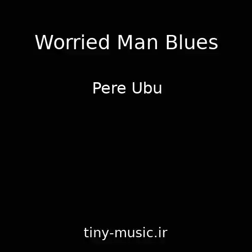 کاور آهنگ Worried Man Blues از Pere Ubu