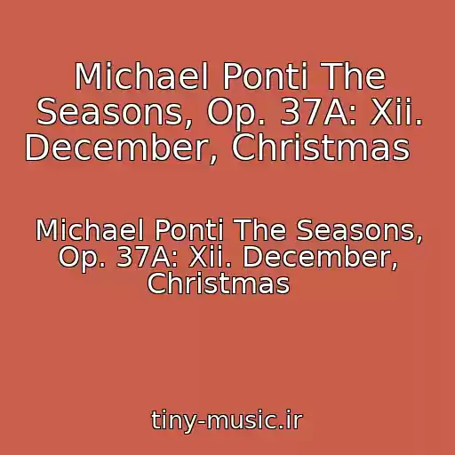 کاور آهنگ Michael Ponti The Seasons, Op. 37A: Xii. December, Christmas   از Michael Ponti The Seasons, Op. 37A: Xii. December, Christmas  