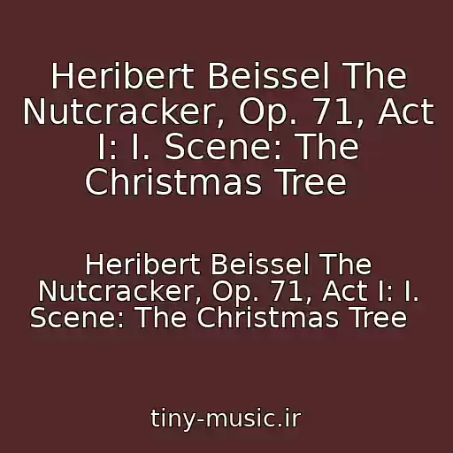 کاور آهنگ Heribert Beissel The Nutcracker, Op. 71, Act I: I. Scene: The Christmas Tree   از Heribert Beissel The Nutcracker, Op. 71, Act I: I. Scene: The Christmas Tree  