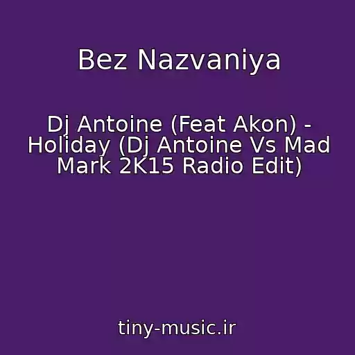 کاور آهنگ Bez Nazvaniya از Dj Antoine (Feat Akon) - Holiday (Dj Antoine Vs Mad Mark 2K15 Radio Edit)