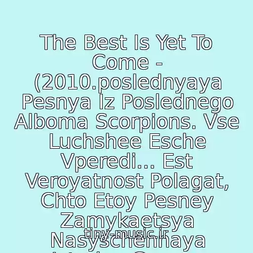 کاور آهنگ The Best Is Yet To Come - (2010.poslednyaya Pesnya Iz Poslednego Alboma Scorpions. Vse Luchshee Esche Vperedi... Est Veroyatnost Polagat, Chto Etoy Pesney Zamykaetsya Nasyschennaya Istoriya Gruppy Scorpions) از Scorpions