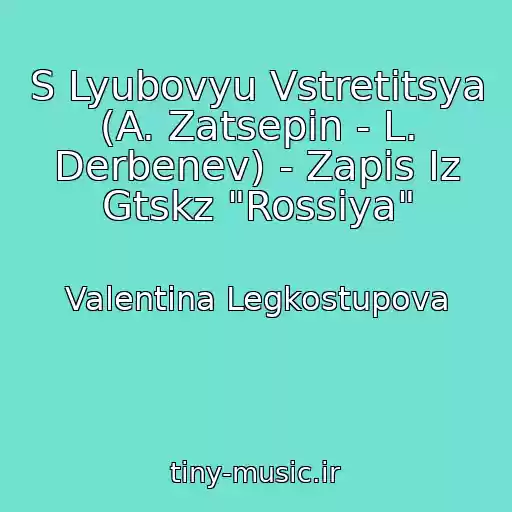 کاور آهنگ S Lyubovyu Vstretitsya (A. Zatsepin - L. Derbenev) - Zapis Iz Gtskz "Rossiya" از Valentina Legkostupova