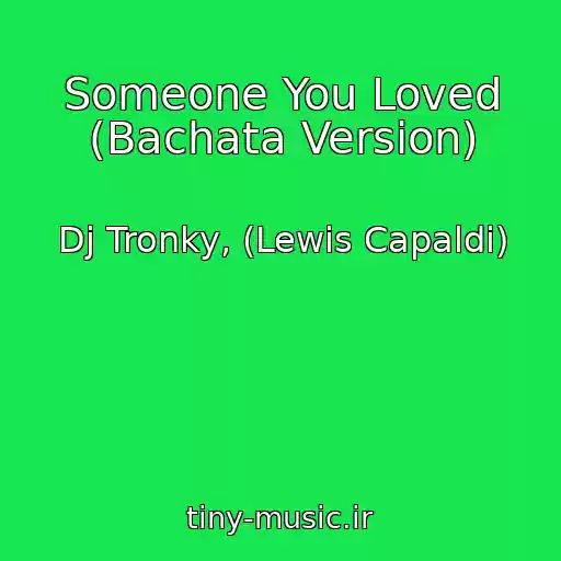 کاور آهنگ Someone You Loved (Bachata Version) از Dj Tronky, (Lewis Capaldi)
