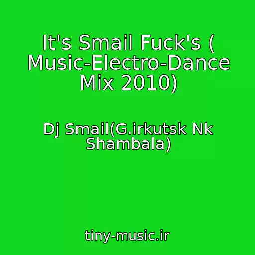 کاور آهنگ It's Smail Fuck's ( Music-Electro-Dance Mix 2010) از Dj Smail(G.irkutsk Nk Shambala)