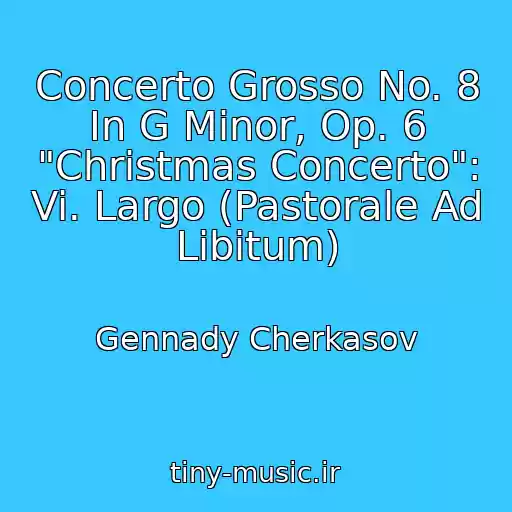 کاور آهنگ Concerto Grosso No. 8 In G Minor, Op. 6 "Christmas Concerto": Vi. Largo (Pastorale Ad Libitum) از Gennady Cherkasov