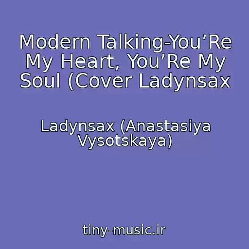 کاور آهنگ Modern Talking-You’Re My Heart, You’Re My Soul (Cover Ladynsax از Ladynsax (Anastasiya Vysotskaya)