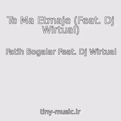 کاور آهنگ Te Ma Etmaje (Feat. Dj Wirtual) از Fatih Bogalar Feat. Dj Wirtual