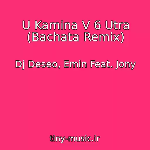 کاور آهنگ U Kamina V 6 Utra (Bachata Remix) از Dj Deseo, Emin Feat. Jony