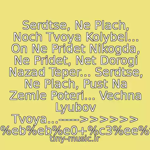 کاور آهنگ Serdtse, Ne Plach, Noch Tvoya Kolybel... On Ne Pridet Nikogda, Ne Pridet, Net Dorogi Nazad Teper... Serdtse, Ne Plach, Pust Na Zemle Poteri... Vechna Lyubov Tvoya...----->>>>>> /%c0%eb%eb%e0+%c3%ee%f0%e از Alla Gorbacheva