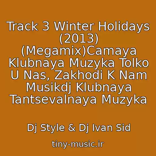 کاور آهنگ Track 3 Winter Holidays (2013) (Megamix)Camaya Klubnaya Muzyka Tolko U Nas, Zakhodi K Nam Musikdj Klubnaya Tantsevalnaya Muzyka از Dj Style & Dj Ivan Sid