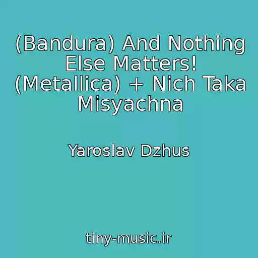 کاور آهنگ (Bandura) And Nothing Else Matters! (Metallica) + Nіch Taka Mіsyachna از Yaroslav Dzhus