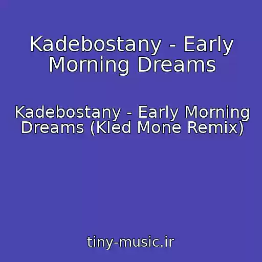 کاور آهنگ Kadebostany - Early Morning Dreams از Kadebostany - Early Morning Dreams (Kled Mone Remix)