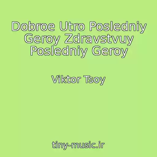 کاور آهنگ Dobroe Utro Posledniy Geroy Zdravstvuy Posledniy Geroy از Viktor Tsoy