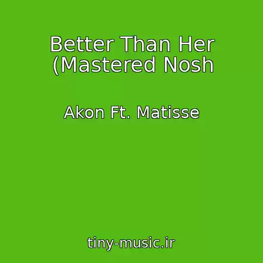 کاور آهنگ Better Than Her (Mastered Nosh از Akon Ft. Matisse