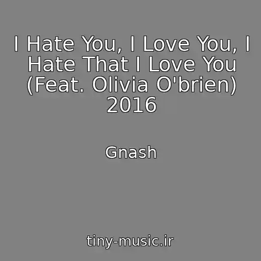 کاور آهنگ I Hate You, I Love You, I Hate That I Love You (Feat. Olivia O'brien) 2016 از Gnash
