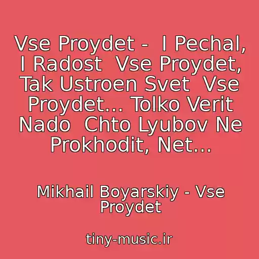 کاور آهنگ Vse Proydet -  I Pechal, I Radost  Vse Proydet, Tak Ustroen Svet  Vse Proydet... Tolko Verit Nado  Chto Lyubov Ne Prokhodit, Net... از Mikhail Boyarskiy - Vse Proydet