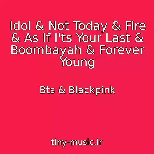 کاور آهنگ Idol & Not Today & Fire & As If I'ts Your Last & Boombayah & Forever Young از Bts & Blackpink