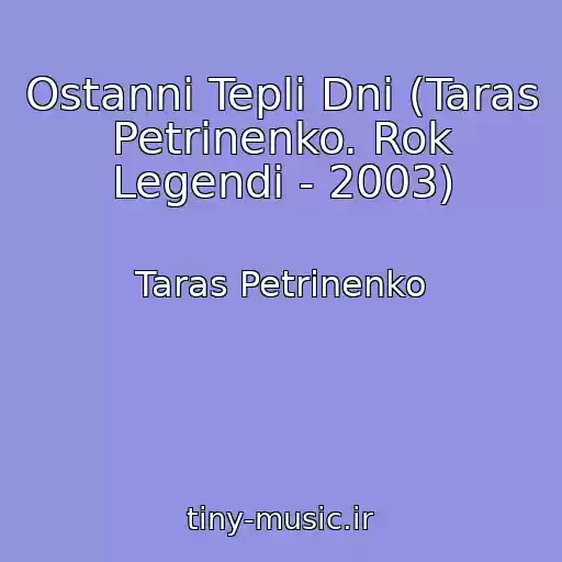 کاور آهنگ Ostanni Tepli Dni (Taras Petrinenko. Rok Legendi - 2003) از Taras Petrinenko