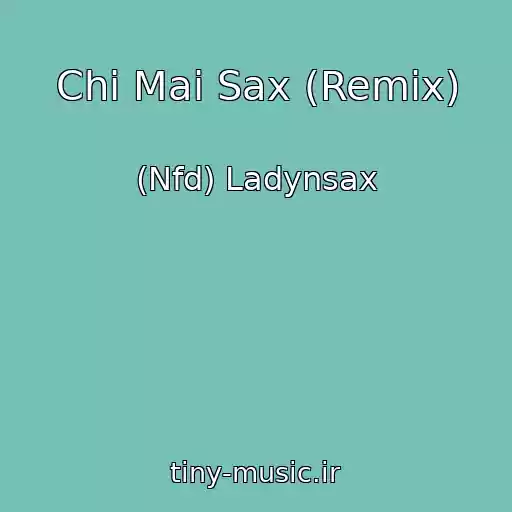 کاور آهنگ Chi Mai Sax (Remix) از (Nfd) Ladynsax