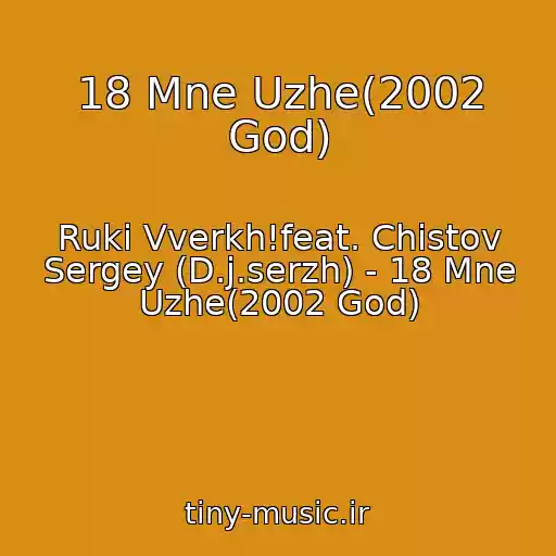 کاور آهنگ 18 Mne Uzhe(2002 God) از Ruki Vverkh!feat. Chistov Sergey (D.j.serzh) - 18 Mne Uzhe(2002 God)