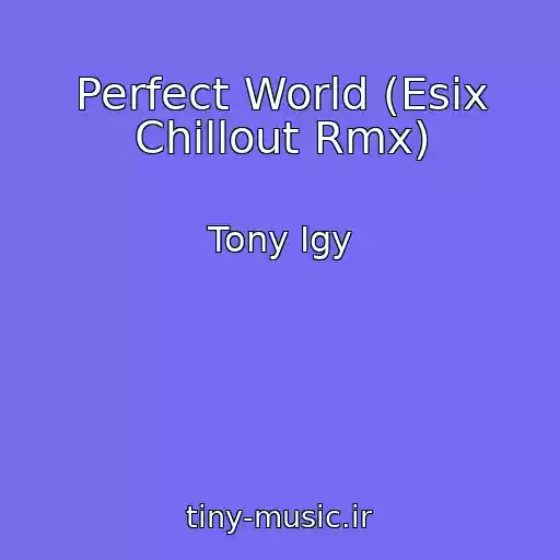 کاور آهنگ Perfect World (Esix Chillout Rmx) از Tony Igy