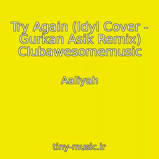 کاور آهنگ Try Again (Idyl Cover - Gurkan Asik Remix) Clubawesomemusic از Aaliyah