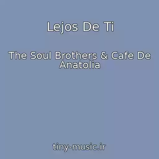 کاور آهنگ Lejos De Ti از The Soul Brothers & Cafe De Anatolia