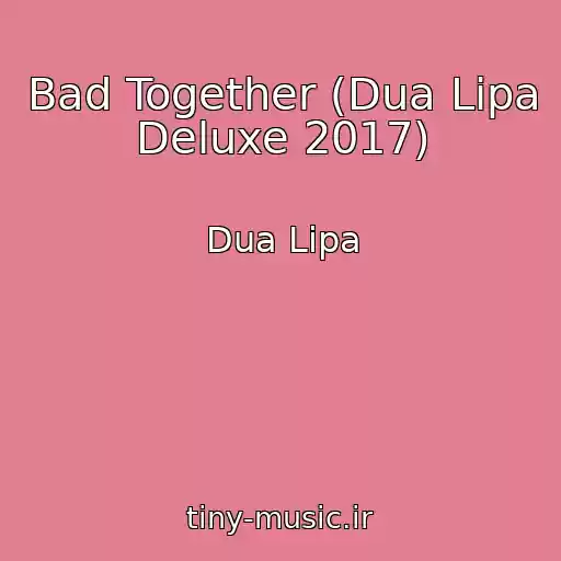 کاور آهنگ Bad Together (Dua Lipa Deluxe 2017) از Dua Lipa
