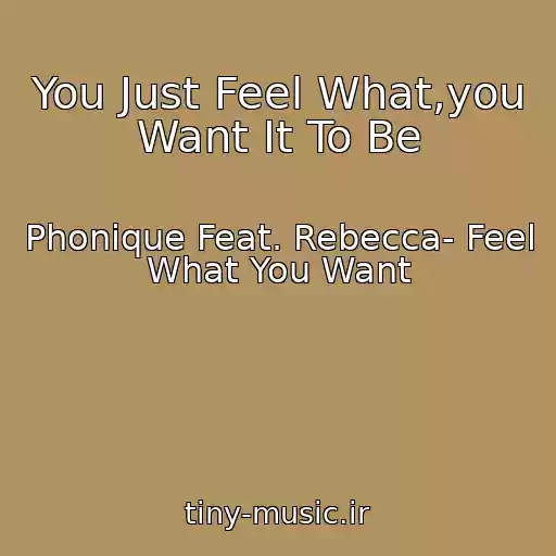 کاور آهنگ You Just Feel What,you Want It To Be از Phonique Feat. Rebecca- Feel What You Want