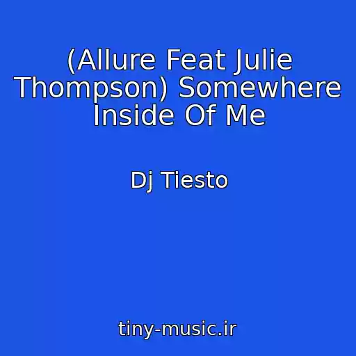 کاور آهنگ (Allure Feat Julie Thompson) Somewhere Inside Of Me از Dj Tiesto