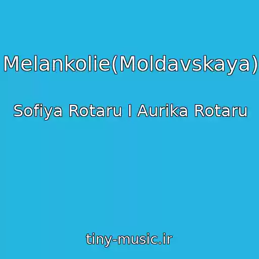 کاور آهنگ Melankolie(Moldavskaya) از Sofiya Rotaru I Aurika Rotaru