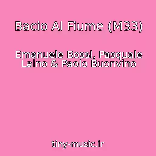 کاور آهنگ Bacio Al Fiume (M33) از Emanuele Bossi, Pasquale Laino & Paolo Buonvino