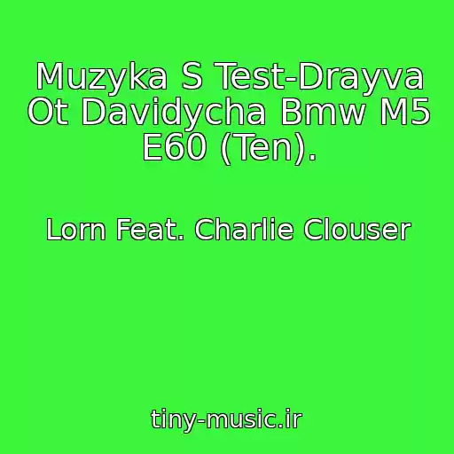 کاور آهنگ Muzyka S Test-Drayva Ot Davidycha Bmw M5 E60 (Ten). از Lorn Feat. Charlie Clouser