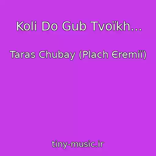 کاور آهنگ Koli Do Gub Tvoїkh... از Taras Chubay (Plach Єremії)