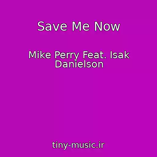 کاور آهنگ Save Me Now از Mike Perry Feat. Isak Danielson