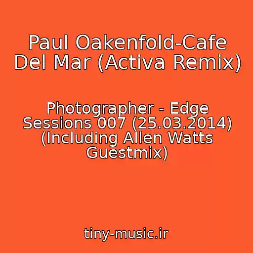 کاور آهنگ Paul Oakenfold-Cafe Del Mar (Activa Remix) از Photographer - Edge Sessions 007 (25.03.2014) (Including Allen Watts Guestmix)