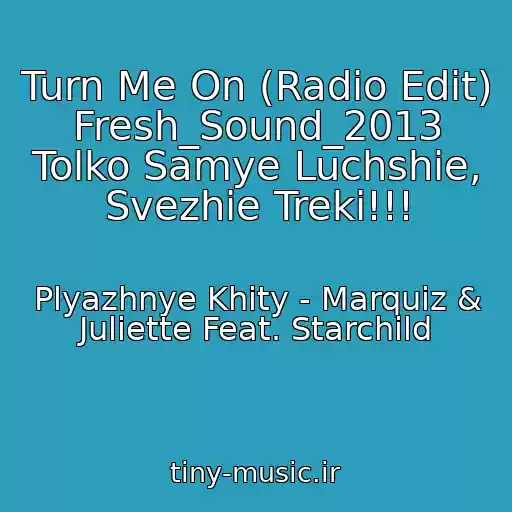 کاور آهنگ Turn Me On (Radio Edit) Fresh_Sound_2013 Tolko Samye Luchshie, Svezhie Treki!!! از Plyazhnye Khity - Marquiz & Juliette Feat. Starchild