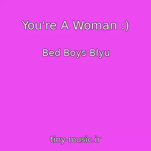 کاور آهنگ You're A Woman :) از Bed Boys Blyu