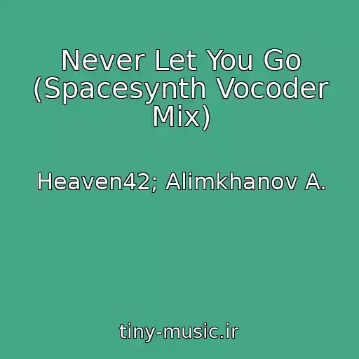 کاور آهنگ Never Let You Go (Spacesynth Vocoder Mix) از Heaven42; Alimkhanov A.