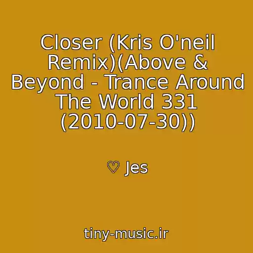 کاور آهنگ Closer (Kris O'neil Remix)(Above & Beyond - Trance Around The World 331 (2010-07-30)) از ♡ Jes