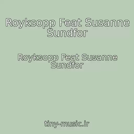 کاور آهنگ Royksopp Feat Susanne Sundfor از Royksopp Feat Susanne Sundfor