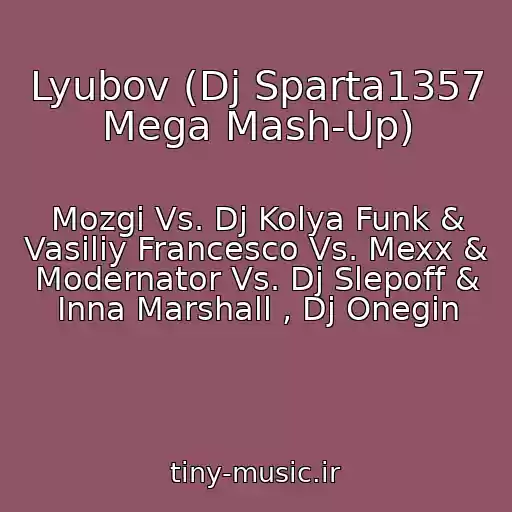 کاور آهنگ Lyubov (Dj Sparta1357 Mega Mash-Up) از Mozgi Vs. Dj Kolya Funk & Vasiliy Francesco Vs. Mexx & Modernator Vs. Dj Slepoff & Inna Marshall , Dj Onegin