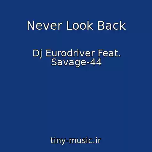 کاور آهنگ Never Look Back از Dj Eurodriver Feat. Savage-44