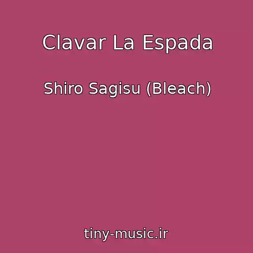 کاور آهنگ Clavar La Espada از Shiro Sagisu (Bleach)