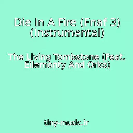 کاور آهنگ Die In A Fire (Fnaf 3) (Instrumental) از The Living Tombstone (Feat. Eilemonty And Orko)