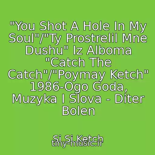 کاور آهنگ "You Shot A Hole In My Soul"/"Ty Prostrelil Mne Dushu" Iz Alboma "Catch The Catch"/"Poymay Ketch" 1986-Ogo Goda, Muzyka I Slova - Diter Bolen از Si Si Ketch
