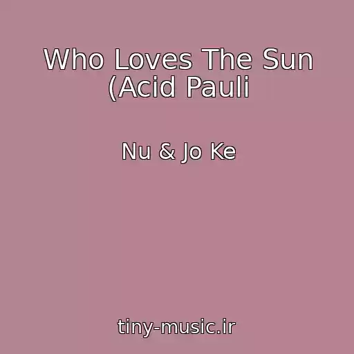 کاور آهنگ Who Loves The Sun (Acid Pauli از Nu & Jo Ke