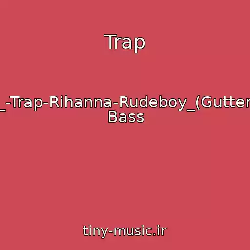 کاور آهنگ Trap از New_Music_2015_-Trap-Rihanna-Rudeboy_(Gutter_Brothers_Remix) Bass