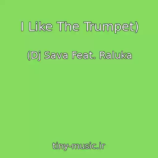 کاور آهنگ I Like The Trumpet) از (Dj Sava Feat. Raluka